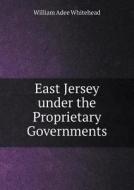 East Jersey Under The Proprietary Governments di William Adee Whitehead edito da Book On Demand Ltd.