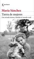 Tierra de mujeres : una mirada íntima y familiar al mundo rural di Marta . . . [et al. Sanz, María Sánchez Rodríguez edito da Editorial Seix Barral