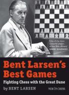 Bent Larsen's Best Games: Fighting Chess with the Great Dane di Bent Larsen edito da NEW IN CHESS