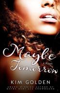 Maybe Tomorrow di Kim Golden edito da Kim Golden