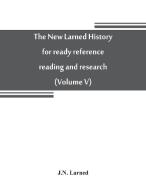 The new Larned History for ready reference, reading and research; the actual words of the world's best historians, biogr di J. N. Larned edito da Alpha Editions