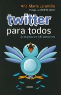 Twitter Para Todos: Su Negocio en 140 Caracteres di Ana Maria Jaramillo edito da Vergara