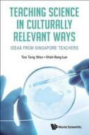 Teaching Science in Culturally Relevant Ways: Ideas from Singapore Teachers di Tang Wee Teo, Rong Lun Khoh edito da World Scientific Education