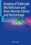 Imaging of Trabecular Microfracture and Bone Marrow Edema and Hemorrhage di Yong-Whee Bahk edito da SPRINGER NATURE