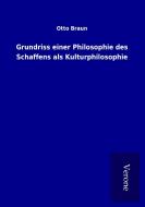 Grundriss einer Philosophie des Schaffens als Kulturphilosophie di Otto Braun edito da TP Verone Publishing