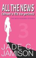 All The News (That's Fit To Print) di Jamison Jade C. Jamison edito da Independently Published