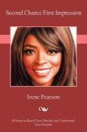Second Chance First Impression: 10 Steps to Reach Your Destiny and Understand Your Purpose di Irene Pearson edito da AUTHORHOUSE