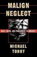 Malign Neglect di Michael (Marvin Sonosky Professor of Law and Public Policy Tonry edito da Oxford University Press Inc