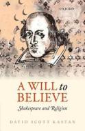 A Will to Believe di David Scott Kastan edito da OUP Oxford