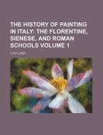 The History Of Painting In Italy (volume 1); From The Period Of The Revival Of The Fine Arts To The End Of The Eighteenth Century di Luigi Lanzi edito da General Books Llc