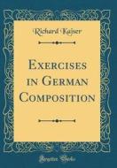Exercises in German Composition (Classic Reprint) di Richard Kaiser edito da Forgotten Books