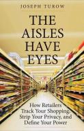 Aisles Have Eyes di Joseph Turow edito da Yale University Press