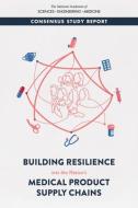 Building Resilience Into the Nation?s Medical Product Supply Chains di National Academies Of Sciences Engineeri, Health And Medicine Division, Board On Health Sciences Policy edito da NATL ACADEMY PR