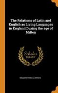 The Relations Of Latin And English As Living Languages In England During The Age Of Milton di Weldon Thomas Myers edito da Franklin Classics Trade Press