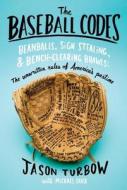 The Baseball Codes: Beanballs, Sign Stealing, and Bench-Clearing Brawls: The Unwritten Rules of America's Pastime di Michael Duca, Jason Turbow edito da Pantheon Books