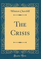 The Crisis (Classic Reprint) di Winston Churchill edito da Forgotten Books