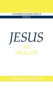 Jesus as Healer di Harold Remus edito da Cambridge University Press
