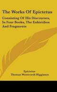 The Works Of Epictetus: Consisting Of Hi di EPICTETUS edito da Kessinger Publishing