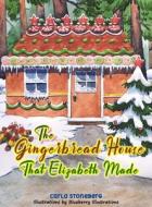The Gingerbread House That Elizabeth Made di Carla Stoneberg edito da Carla K. Stoneberg