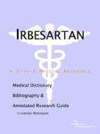 Irbesartan - A Medical Dictionary, Bibliography, And Annotated Research Guide To Internet References di Icon Health Publications edito da Icon Health