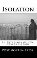 Isolation: An Anthology of New Horror Fiction di Post Mortem Press, Tl Barrett, Charles A. Muir edito da Bee Squared Publishing