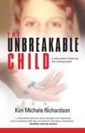 The Unbreakable Child: A Story about Forgiving the Unforgivable di Kim Michele Richardson edito da Kim Michele Richardson