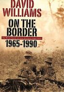 On the Border: The White South African Military Experience 1965-1990 di David Williams edito da Tafelberg