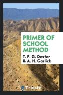 Primer of school method di T. F. G. Dexter, A. H. Garlick edito da Trieste Publishing
