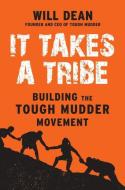It Takes a Tribe: Building the Tough Mudder Movement di Will Dean edito da PORTFOLIO