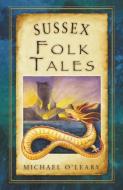 Sussex Folk Tales di Michael O'Leary edito da The History Press Ltd