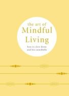 The Art Of Mindful Living di Pyramid edito da Octopus Publishing Group