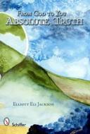 From God to You: Absolute Truth di Elliott Eli Jackson edito da Schiffer Publishing Ltd