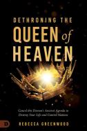 Dethroning the Queen of Heaven di Rebecca Greenwood edito da Destiny Image Incorporated