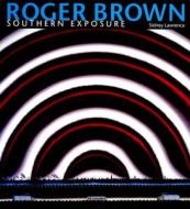 Roger Brown: Southern Exposure di Sidney Lawrence edito da UNIV OF ALABAMA PR