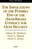 The Implications of the Possible End of the Arab-Israeli Conflict for Gulf Security di Zalmay Khalilzad, David A. Shlapak, Daniel Byman edito da RAND