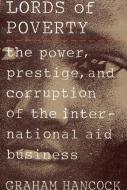 The Lords of Poverty: The Power, Prestige, and Corruption of the International Aid Business di Graham Hancock edito da ATLANTIC MONTHLY PR