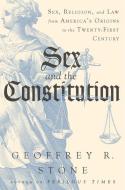 Sex and the Constitution - Sex, Religion, and Law from America`s Origins to the Twenty-First Century di Geoffrey R. Stone edito da W W NORTON