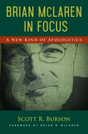 Brian McLaren in Focus: A New Kind of Apologetics di Scott R. Burson edito da ACU/LEAFWOOD PUBL