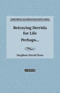 Betraying Derrida  for Life Perhaps... di Stephen David Ross edito da Atropos Press