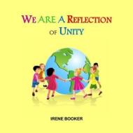 We Are A Reflection of Unity di Irene Booker edito da LIGHTNING SOURCE INC