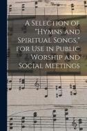 A SELECTION OF HYMNS AND SPIRITUAL SONG di ANONYMOUS edito da LIGHTNING SOURCE UK LTD