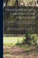 Presidents North Carolina Gave the Nation: Addresses and Papers in Connection With the Unveiling of a Monument to the Three Presidents North Carolina edito da LIGHTNING SOURCE INC