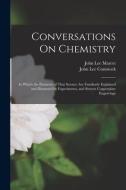 Conversations On Chemistry: In Which the Elements of That Science Are Familiarly Explained and Illustrated by Experiments, and Sixteen Copperplate di John Lee Comstock, John Lee Marcet edito da LEGARE STREET PR