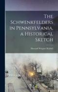 The Schwenkfelders in Pennsylvania, a Historical Sketch di Howard Wiegner Kriebel edito da LEGARE STREET PR