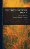 The History of Rome, Book II di Theodor Mommsen, William P (William Purdie) Dickson edito da Creative Media Partners, LLC