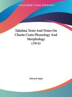 Takelma Texts and Notes on Chasta Costa Phonology and Morphology (1914) di Edward Sapir edito da Kessinger Publishing