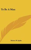 To Be a Man di Robert W. Spike edito da Kessinger Publishing