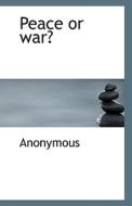 Peace Or War? di Anonymous edito da Bibliolife