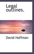 Legal Outlines. di David Hoffman edito da Bibliolife