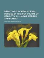 Digest of Full Bench Cases Decided by the High Courts of Calcutta, Allhabad, Madras, and Bombay di Greeja Sunker Mozumdar edito da Rarebooksclub.com